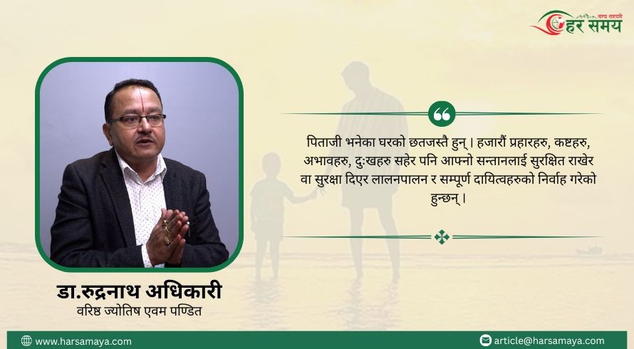पिताजी भनेका घरको छत हुन्, सुरक्षा हुन् -वरिष्ठ ज्योतिष डा.रुद्रनाथ अधिकारी (भिडियोसहित)