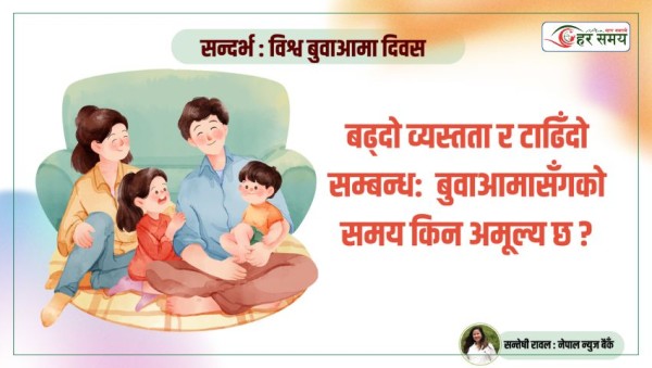 बढ्दो व्यस्तता र टाढिँदो सम्बन्ध- बुवाआमासँगको समय किन अमूल्य छ ?